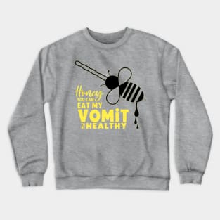 Honey You Can Eat My Vomit To Be Healthy Crewneck Sweatshirt